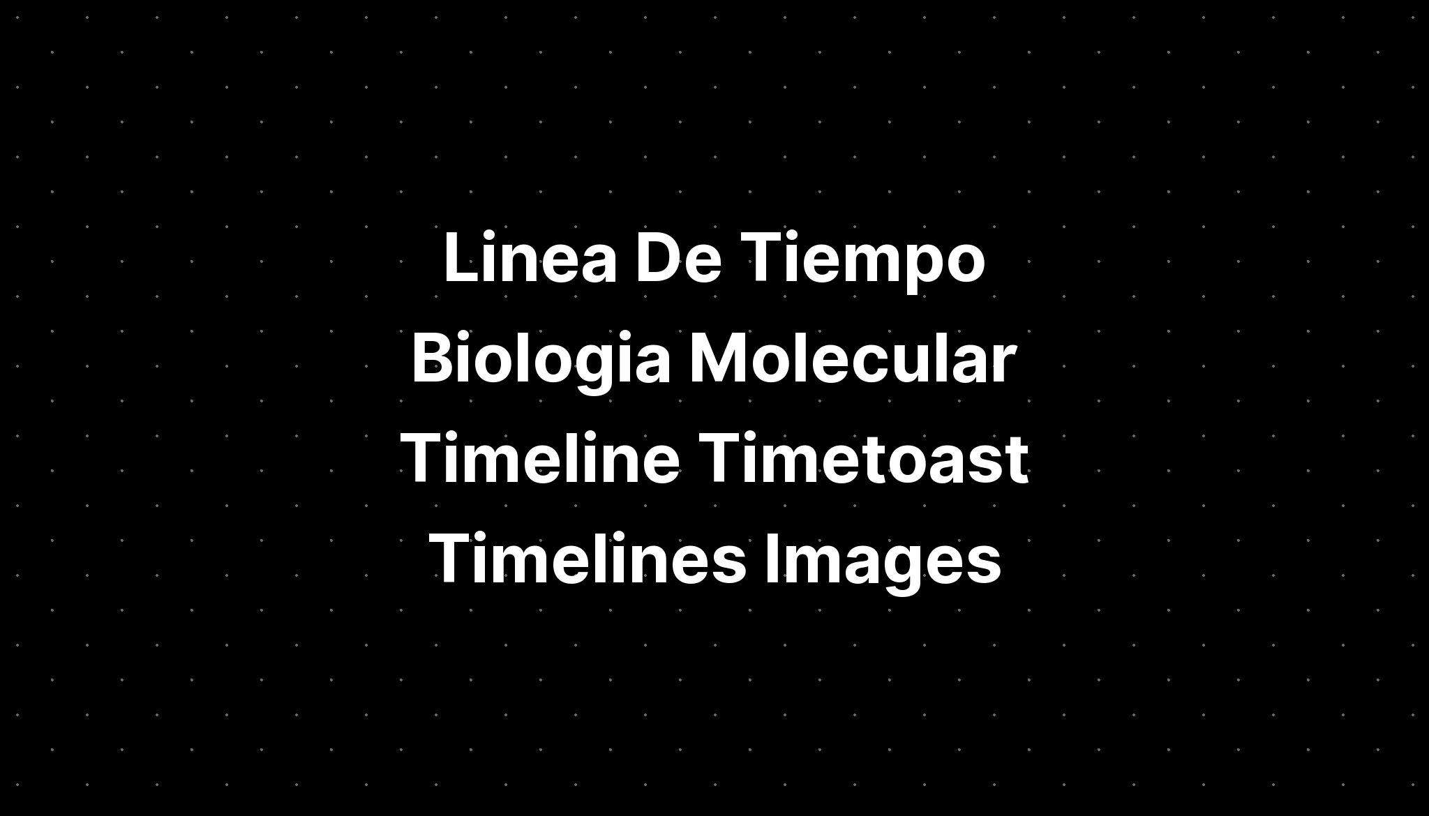 Linea De Tiempo Biologia Molecular Timeline Timetoast Timelines Images Imagesee